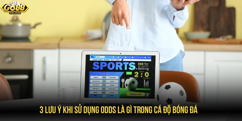 3 lưu ý khi sử dụng odds là gì trong cá độ bóng đá 