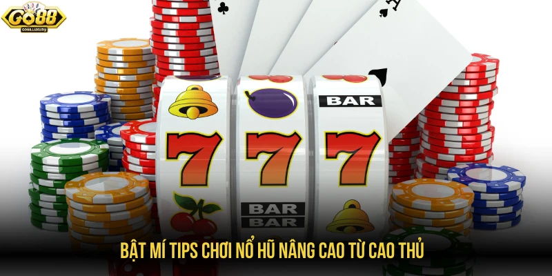 Bật mí tips chơi nổ hũ nâng cao từ cao thủ