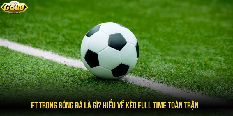 FT trong bóng đá là gì