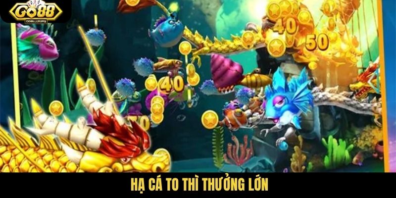 Hạ cá to thì thưởng lớn